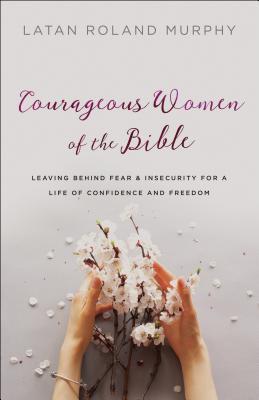 BOOK REVIEW: Courageous Women of the Bible by Latan Roland Murphy